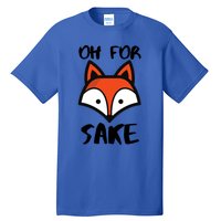 Oh For Fox Sake Hilarious Pun Joke Gift For Fox Lovers Gift Tall T-Shirt