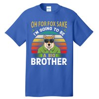 Oh For Fox Sake Im Going To Be A Big Brother Funny Gift Tall T-Shirt