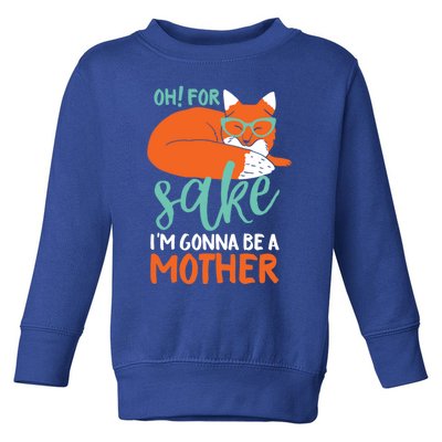 Oh For Fox Sake Im Gonna Be A Mother Funny Cute Pregnancy Great Gift Toddler Sweatshirt