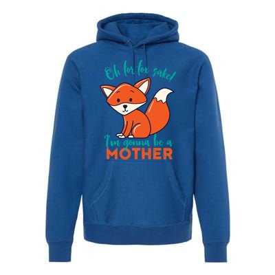 Oh For Fox Sake Im Gonna Be A Mother Funny Cute Pregnancy Gift Premium Hoodie