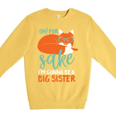 Oh For Fox Sake Im Gonna Be Big Sister Funny Cute Pregnancy Cute Gift Premium Crewneck Sweatshirt