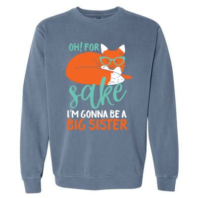 Oh For Fox Sake Im Gonna Be Big Sister Funny Cute Pregnancy Cute Gift Garment-Dyed Sweatshirt