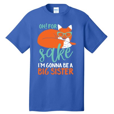 Oh For Fox Sake Im Gonna Be Big Sister Funny Cute Pregnancy Cute Gift Tall T-Shirt