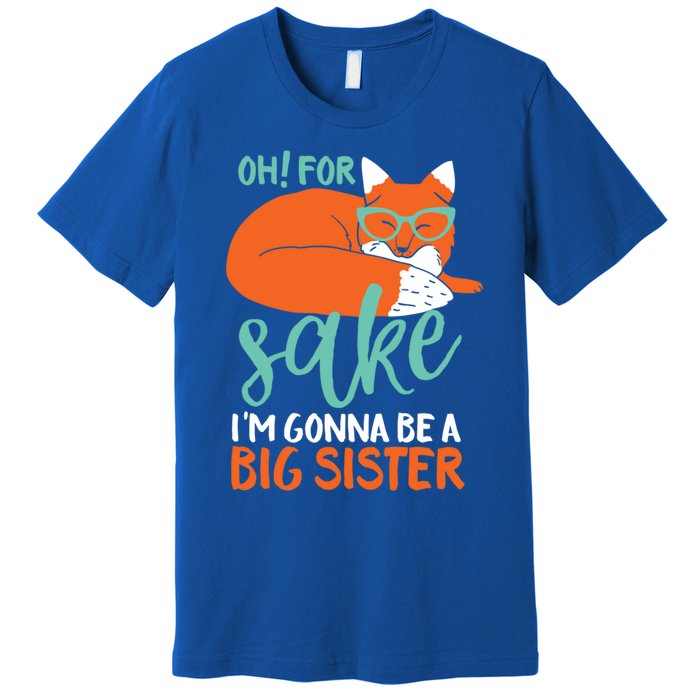 Oh For Fox Sake Im Gonna Be Big Sister Funny Cute Pregnancy Cute Gift Premium T-Shirt