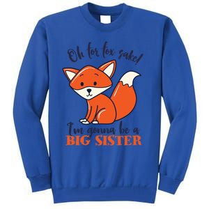 Oh For Fox Sake Im Gonna Be Big Sister Funny Cute Pregnancy Gift Tall Sweatshirt