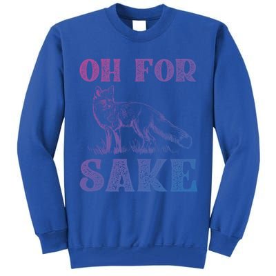 Oh For Fox Sake Gift Tall Sweatshirt
