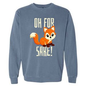 Oh For Fox Sake Funny Cute Animal Fox Lover Gift Garment-Dyed Sweatshirt