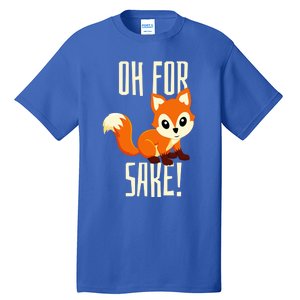 Oh For Fox Sake Funny Cute Animal Fox Lover Gift Tall T-Shirt