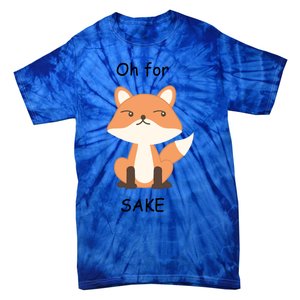 Oh For Fox Sake Gift Tie-Dye T-Shirt