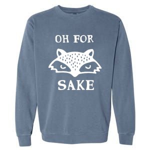 Oh For Fox Sake Sarcastic Sassy Saying Humorous Gift Garment-Dyed Sweatshirt