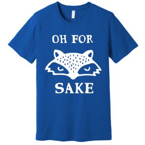 Oh For Fox Sake Sarcastic Sassy Saying Humorous Gift Premium T-Shirt