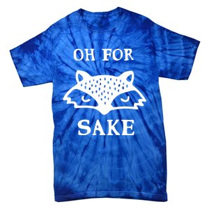 Oh For Fox Sake Sarcastic Sassy Saying Humorous Gift Tie-Dye T-Shirt