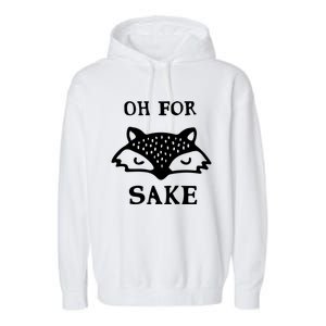 Oh For Fox Sake Sarcastic Sassy Saying Humorous Gift Garment-Dyed Fleece Hoodie