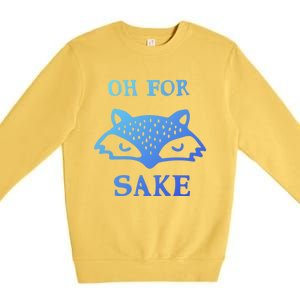 Oh For Fox Sake Sarcastic Sassy Saying Humorous Gift Premium Crewneck Sweatshirt