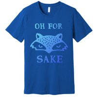 Oh For Fox Sake Sarcastic Sassy Saying Humorous Gift Premium T-Shirt