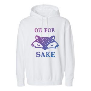 Oh For Fox Sake Sarcastic Sassy Saying Humorous Gift Garment-Dyed Fleece Hoodie