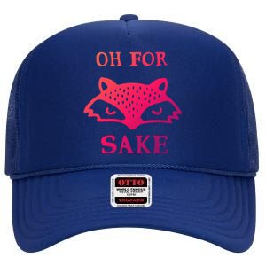 Oh For Fox Sake Sarcastic Sassy Saying Humorous Gift High Crown Mesh Back Trucker Hat