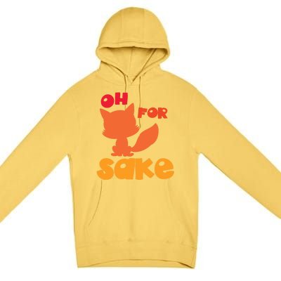 Oh For Fox Sake Funny Almost Offensive Adult Humor Gift Premium Pullover Hoodie