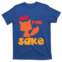 Oh For Fox Sake Funny Almost Offensive Adult Humor Gift T-Shirt