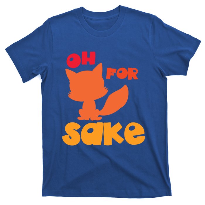 Oh For Fox Sake Funny Almost Offensive Adult Humor Gift T-Shirt