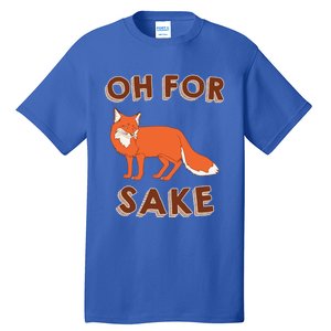 Oh For Fox Sake Cool Gift Unisex Gift Tall T-Shirt