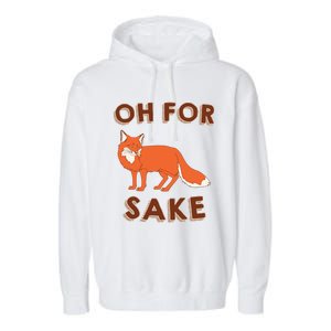 Oh For Fox Sake Cool Gift Unisex Gift Garment-Dyed Fleece Hoodie