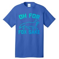 Oh For Fox Sake Gift Funny Saying Sarcastic Novelty Fox Gift Tall T-Shirt