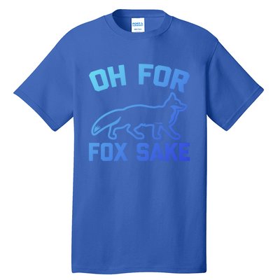 Oh For Fox Sake Gift Funny Saying Sarcastic Novelty Fox Gift Tall T-Shirt