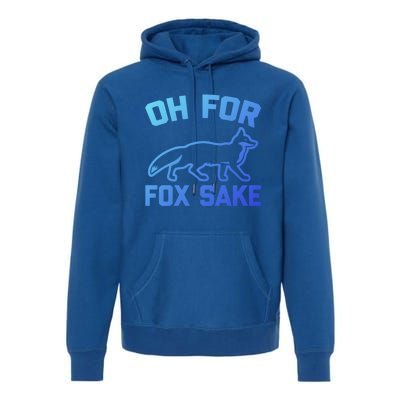 Oh For Fox Sake Gift Funny Saying Sarcastic Novelty Fox Gift Premium Hoodie