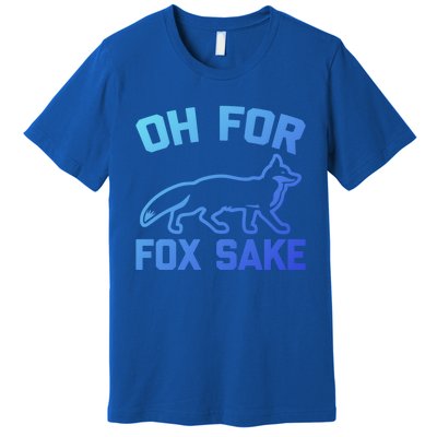 Oh For Fox Sake Gift Funny Saying Sarcastic Novelty Fox Gift Premium T-Shirt