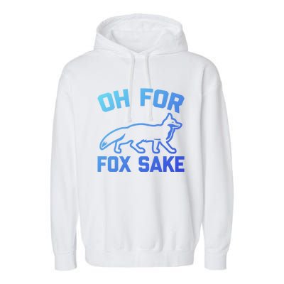 Oh For Fox Sake Gift Funny Saying Sarcastic Novelty Fox Gift Garment-Dyed Fleece Hoodie