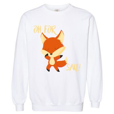Oh For Fox Sake Funny Fox Pun Lover Gift Garment-Dyed Sweatshirt
