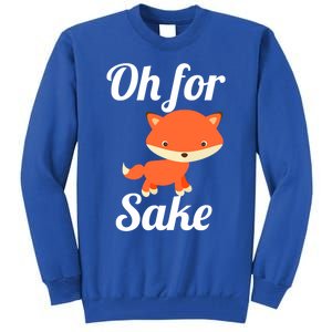 Oh For Fox Sake Funny Cute Top Adults Great Gift Tall Sweatshirt