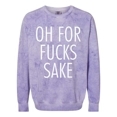 Oh For Fucks Sake Sarcastic Funny Joke Family Colorblast Crewneck Sweatshirt