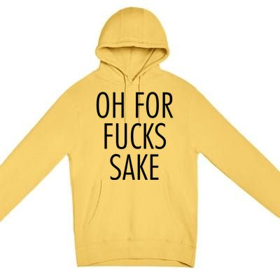 Oh For Fucks Sake Sarcastic Funny Joke Family Premium Pullover Hoodie