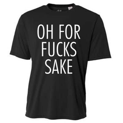 Oh For Fucks Sake Sarcastic Funny Joke Family Cooling Performance Crew T-Shirt