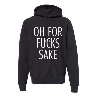 Oh For Fucks Sake Sarcastic Funny Joke Family Premium Hoodie