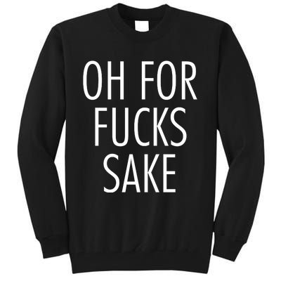 Oh For Fucks Sake Sarcastic Funny Joke Family Tall Sweatshirt