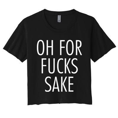 Oh For Fucks Sake Sarcastic Funny Joke Family Women's Crop Top Tee