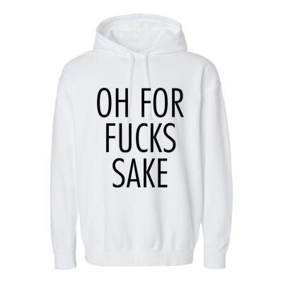 Oh For Fucks Sake Sarcastic Funny Joke Family Garment-Dyed Fleece Hoodie