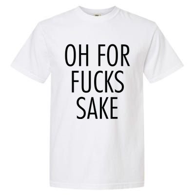 Oh For Fucks Sake Sarcastic Funny Joke Family Garment-Dyed Heavyweight T-Shirt