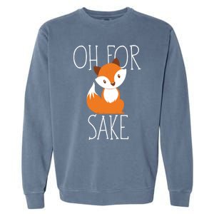 Oh For Fox Sake Funny Gift Idea Animal Lover Meaningful Gift Garment-Dyed Sweatshirt