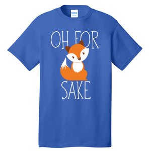 Oh For Fox Sake Funny Gift Idea Animal Lover Meaningful Gift Tall T-Shirt