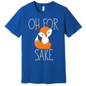 Oh For Fox Sake Funny Gift Idea Animal Lover Meaningful Gift Premium T-Shirt