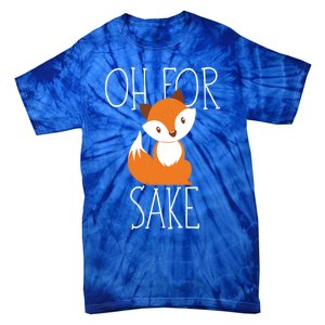 Oh For Fox Sake Funny Gift Idea Animal Lover Meaningful Gift Tie-Dye T-Shirt