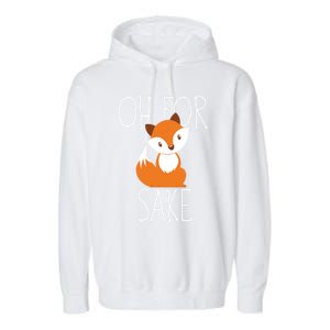 Oh For Fox Sake Funny Gift Idea Animal Lover Meaningful Gift Garment-Dyed Fleece Hoodie