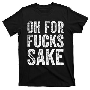 Oh For Fucks Sake Sarcastic Funny Joke Meme T-Shirt