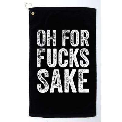 Oh For Fucks Sake Sarcastic Funny Joke Meme Platinum Collection Golf Towel