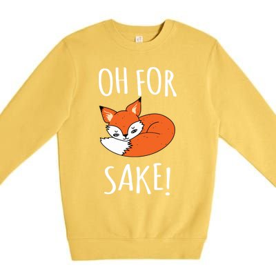 Oh For Fox Sake Funny Sarcastic Pun Fox Lover Gift Fox Gift Premium Crewneck Sweatshirt