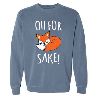 Oh For Fox Sake Funny Sarcastic Pun Fox Lover Gift Fox Gift Garment-Dyed Sweatshirt